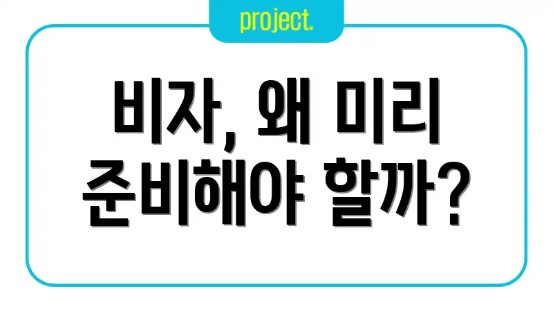 비자, 왜 미리 준비해야 할까?