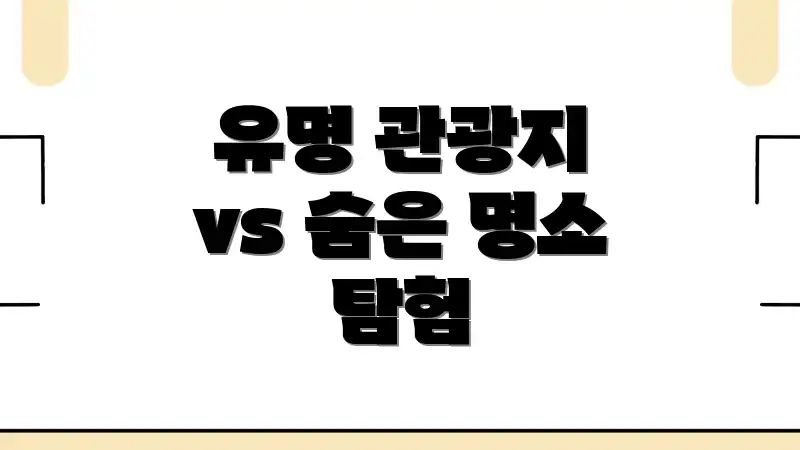 유명 관광지 vs 숨은 명소 탐험