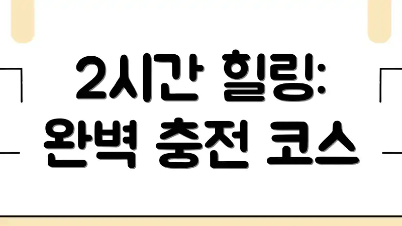 2시간 힐링: 완벽 충전 코스