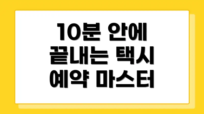10분 안에 끝내는 택시 예약 마스터