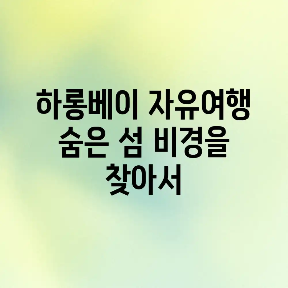 하롱베이 자유여행: 숨은 섬, 비경을 찾아서!