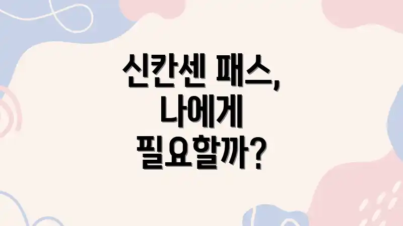 신칸센 패스, 나에게 필요할까?