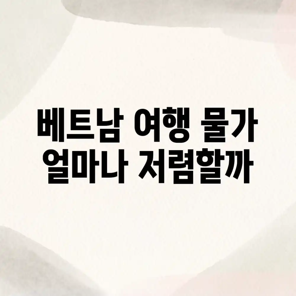베트남 여행 물가, 얼마나 저렴할까?