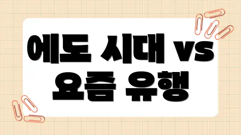 에도 시대 vs 요즘 유행