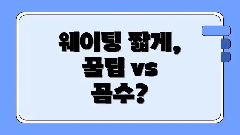 웨이팅 짧게, 꿀팁 vs 꼼수?
