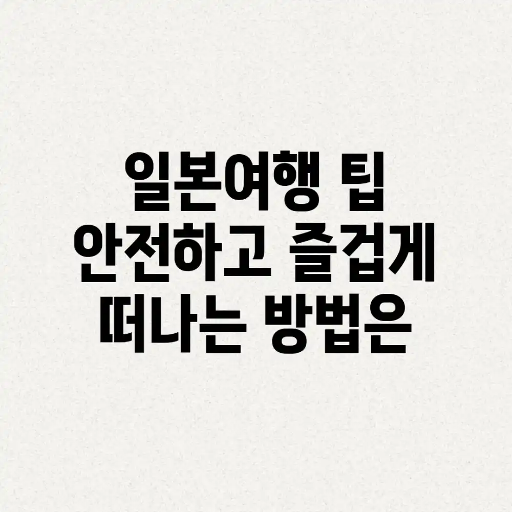 일본여행 팁: 안전하고 즐겁게 떠나는 방법은?