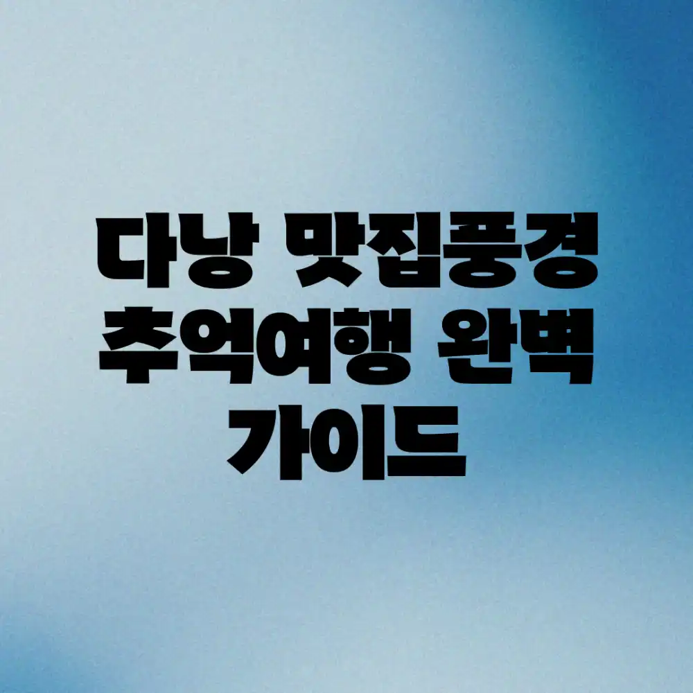 다낭 맛집&풍경: 추억여행 완벽 가이드