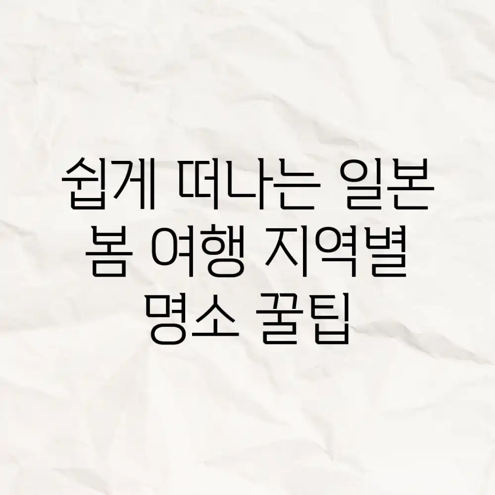 쉽게 떠나는 일본 봄 여행: 지역별 명소 꿀팁