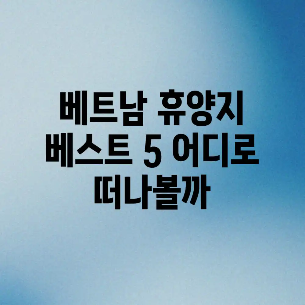 베트남 휴양지 베스트 5! 어디로 떠나볼까?