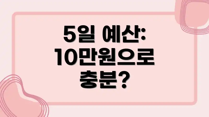 5일 예산: 10만원으로 충분?