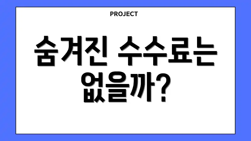 숨겨진 수수료는 없을까?