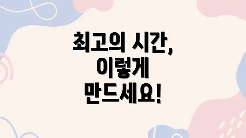 최고의 시간, 이렇게 만드세요!