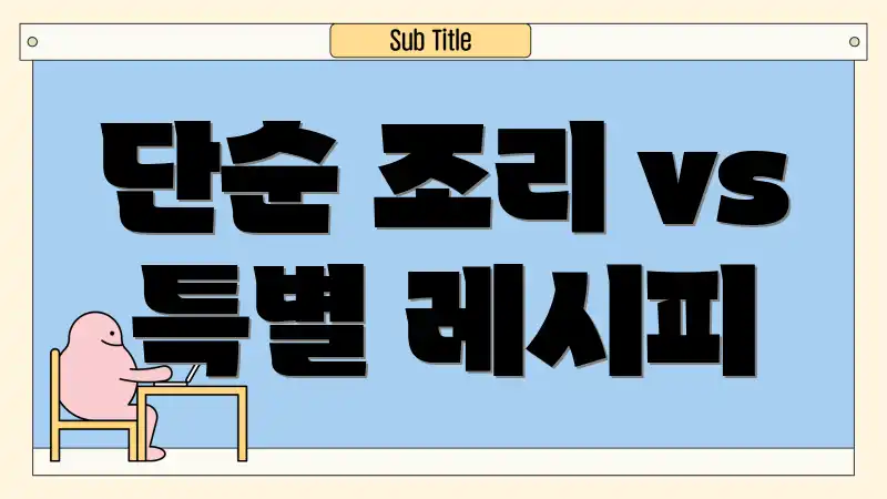 단순 조리 vs 특별 레시피