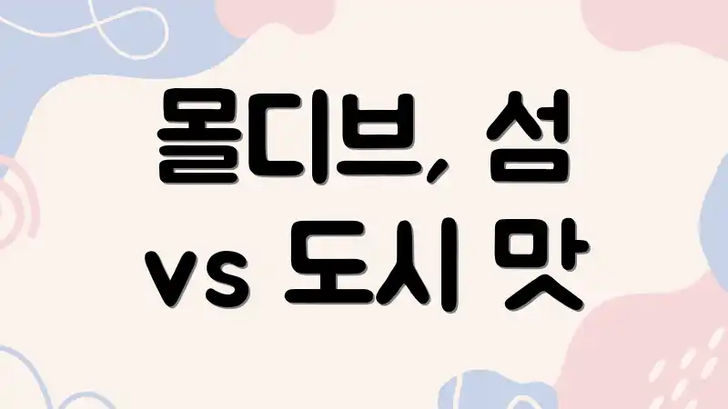 몰디브, 섬 vs 도시 맛