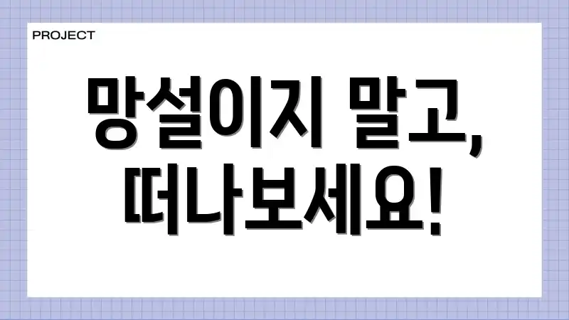 망설이지 말고, 떠나보세요!