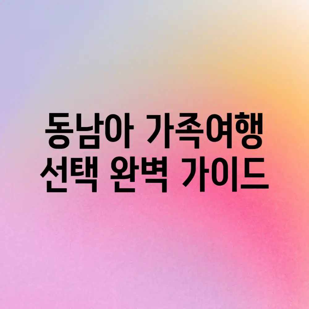 동남아 가족여행? 선택 완벽 가이드!