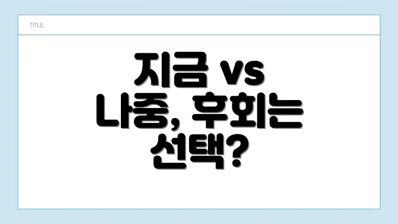 지금 vs 나중, 후회는 선택?