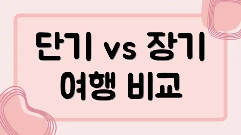 단기 vs 장기 여행 비교