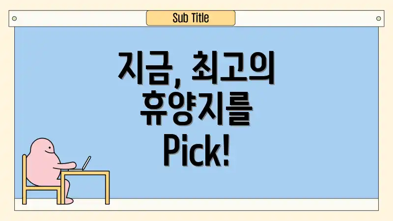 지금, 최고의 휴양지를 Pick!