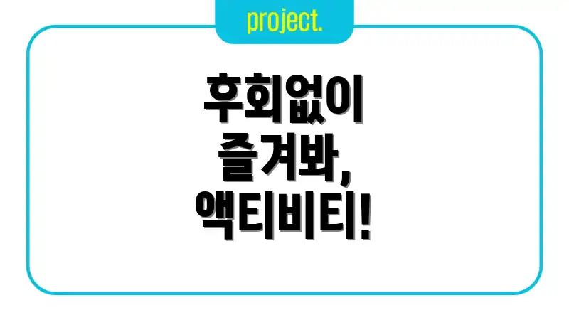 후회없이 즐겨봐, 액티비티!