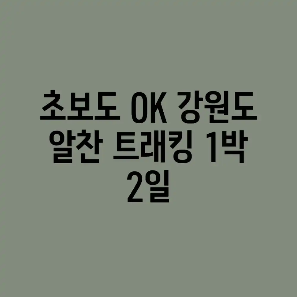 초보도 OK! 강원도 알찬 트래킹 1박 2일