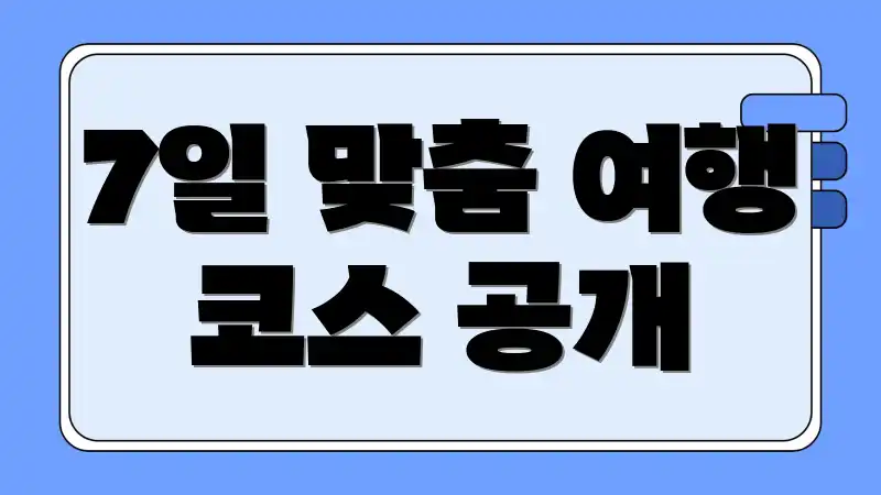 7일 맞춤 여행 코스 공개