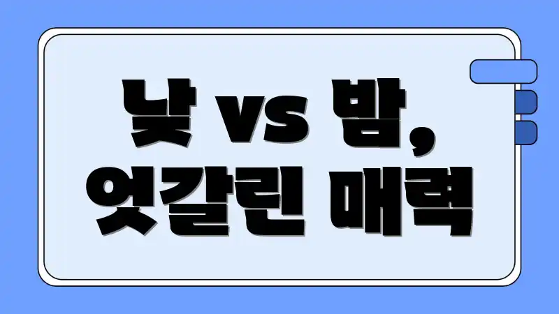 낮 vs 밤, 엇갈린 매력