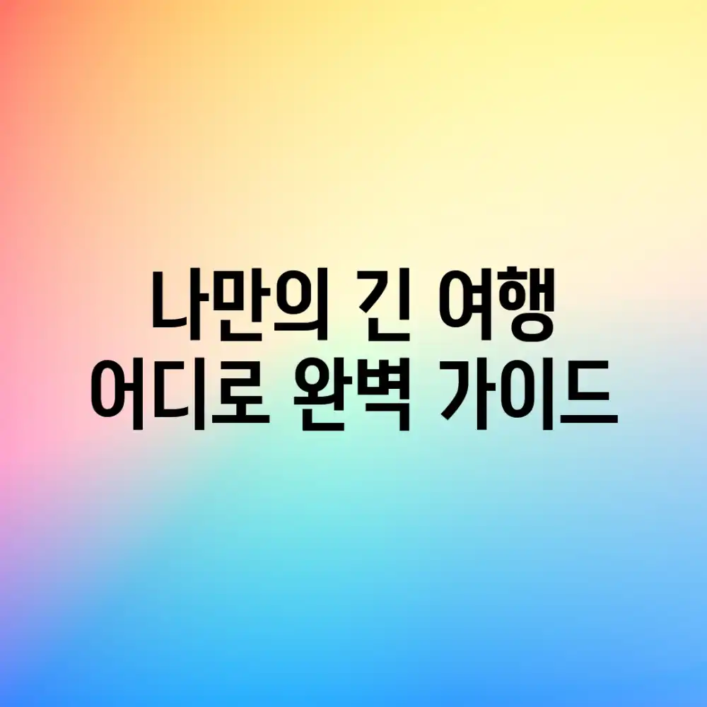 나만의 긴 여행, 어디로? 완벽 가이드