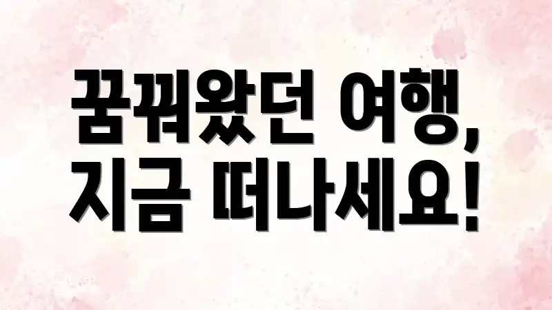 꿈꿔왔던 여행, 지금 떠나세요!