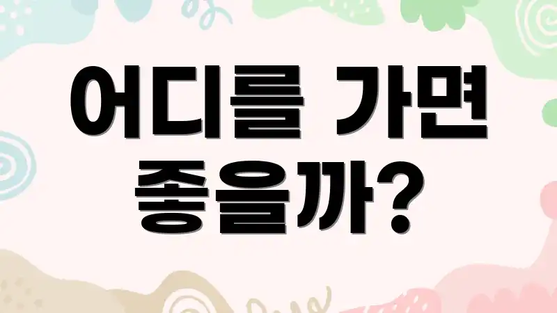 어디를 가면 좋을까?