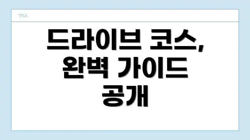 드라이브 코스, 완벽 가이드 공개