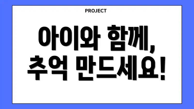 아이와 함께, 추억 만드세요!