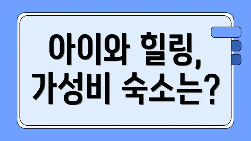 아이와 힐링, 가성비 숙소는?