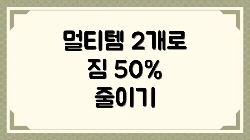 멀티템 2개로 짐 50% 줄이기