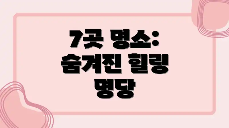 7곳 명소: 숨겨진 힐링 명당