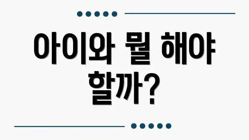 아이와 뭘 해야 할까?