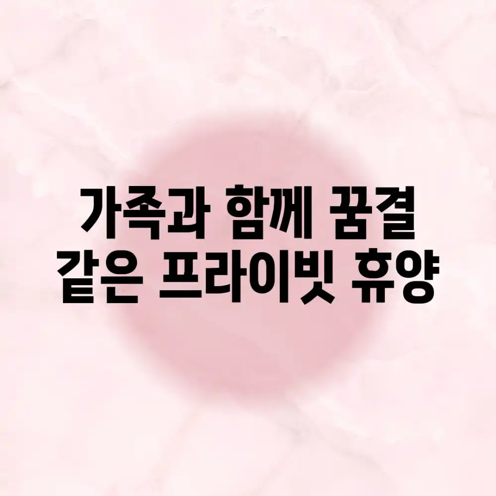 가족과 함께, 꿈결 같은 프라이빗 휴양!