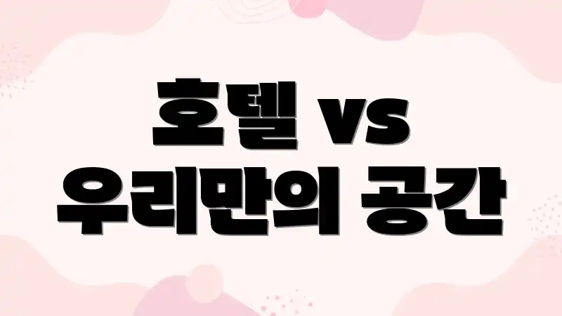 호텔 vs 우리만의 공간