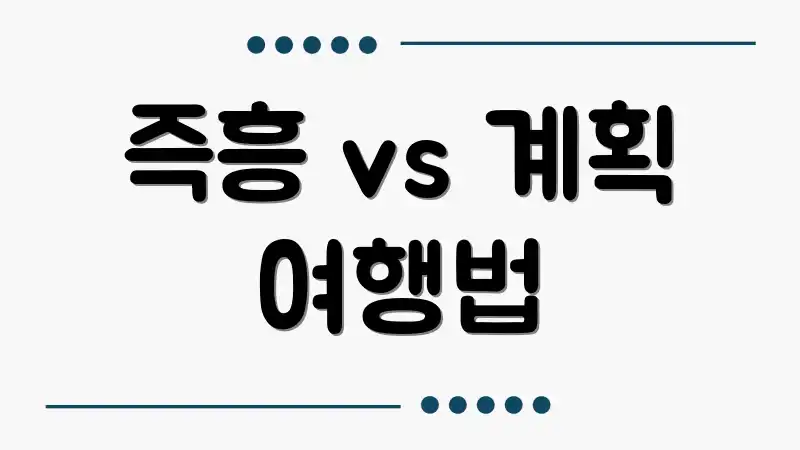 즉흥 vs 계획 여행법