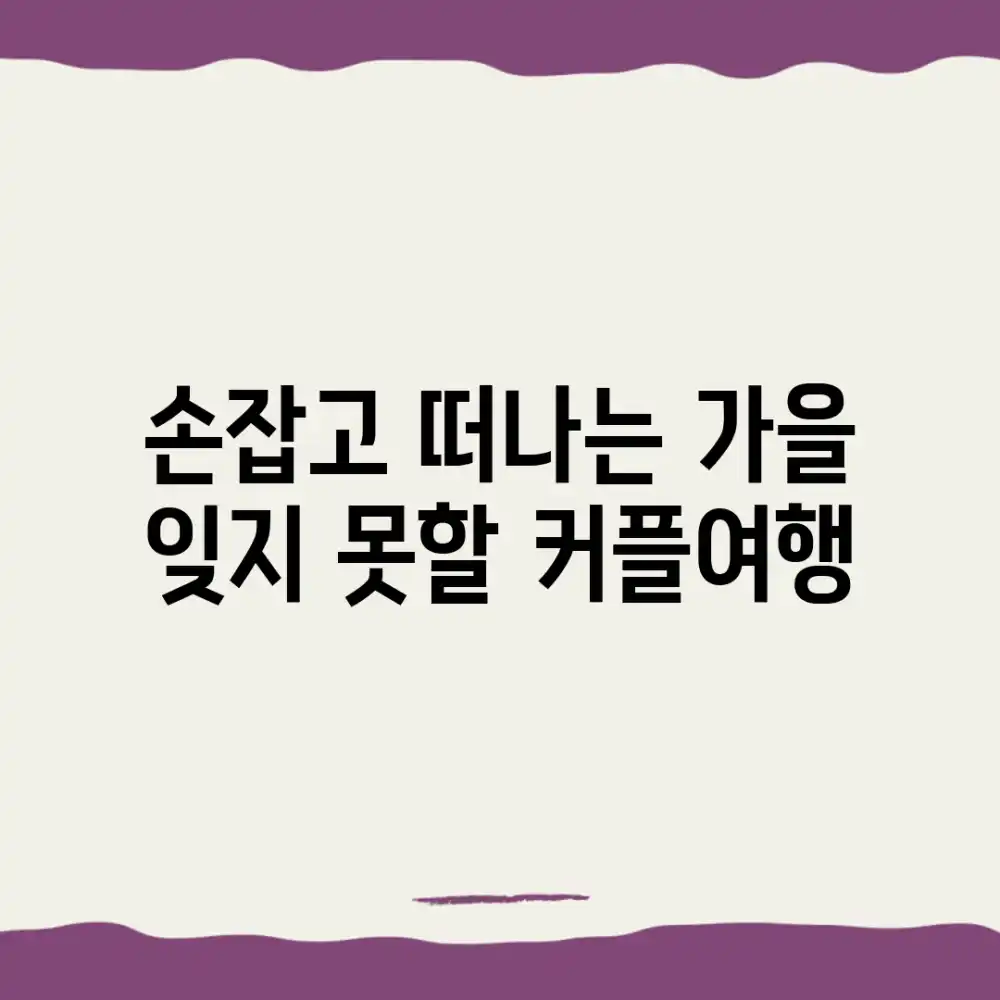 손잡고 떠나는 가을, 잊지 못할 커플여행✨