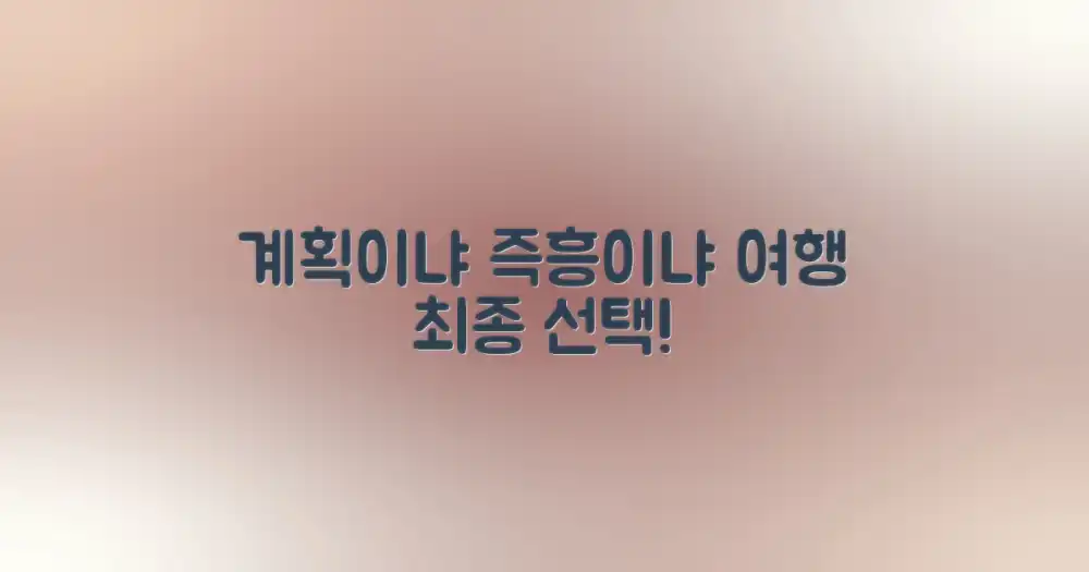 계획 vs. 즉흥 여행