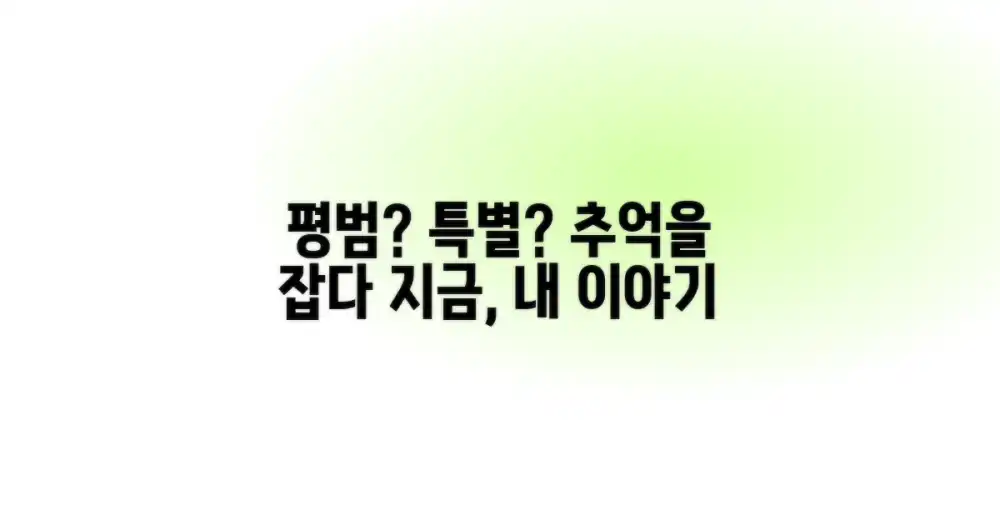 평범함 vs 특별함, 추억 만들기