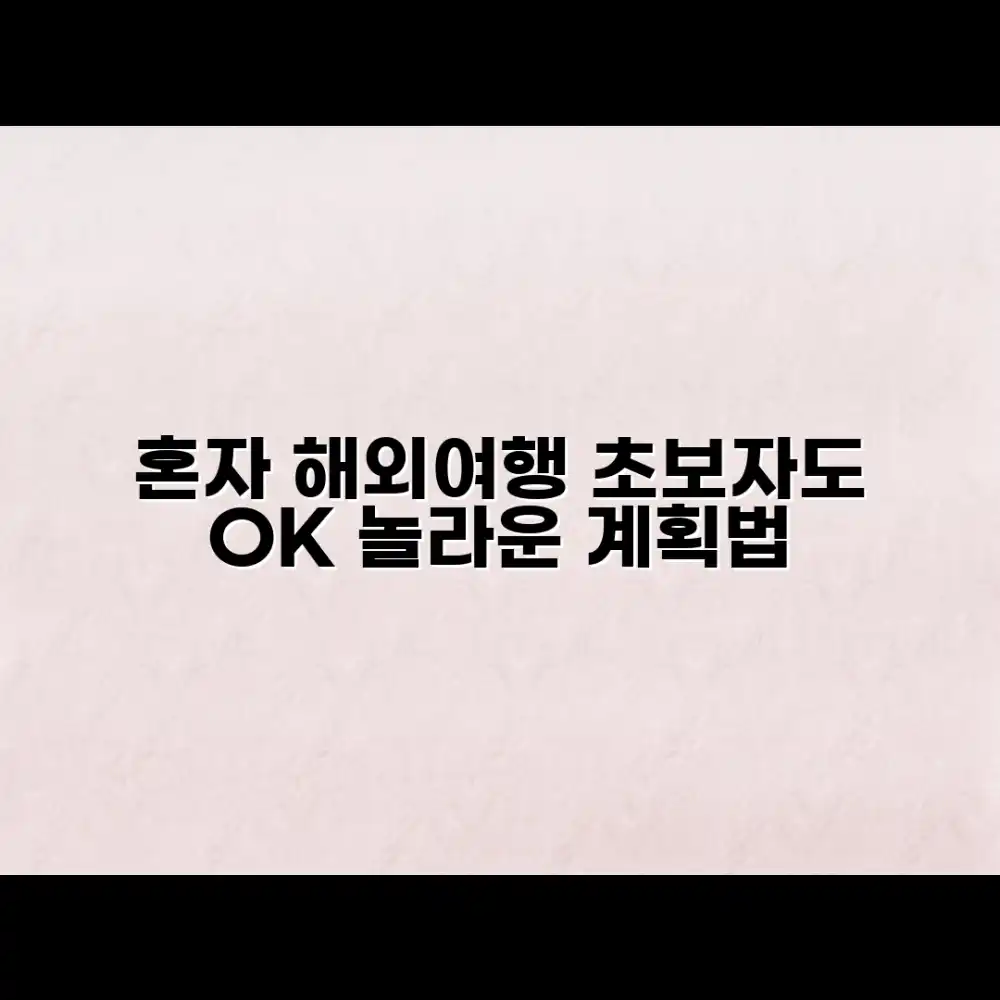 초보자도 쉽게! 해외 혼자 여행, 놀라운 계획법 공개!