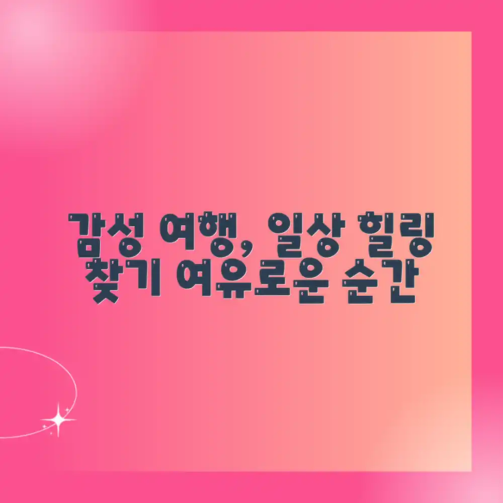 일상에서 감성 여행, 힐링과 여유를 찾을 수 있을까요? 일상에서 감성 여행, 힐링과 여유를 찾을 수 있을까요?