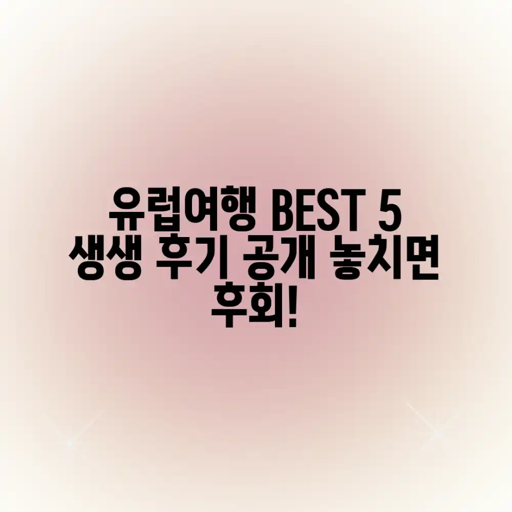 경험 기반 유럽여행 BEST 5: 후기 공개