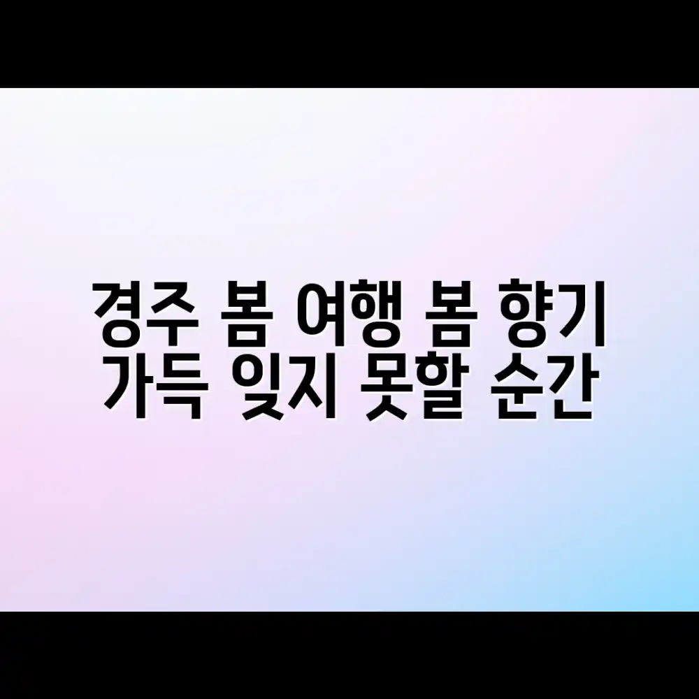 경주 봄 여행: 놀라운 봄 향기, 특별한 순간들!